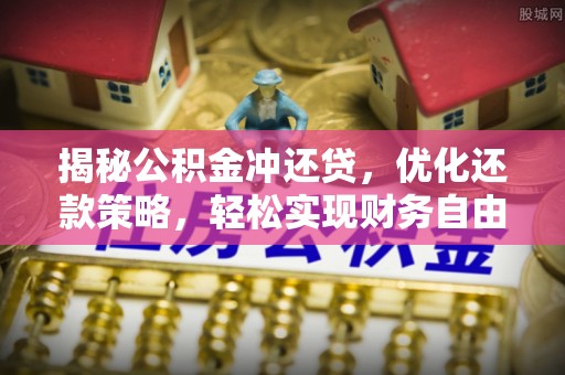 梨树县揭秘公积金冲还贷，优化还款策略，轻松实现财务自由